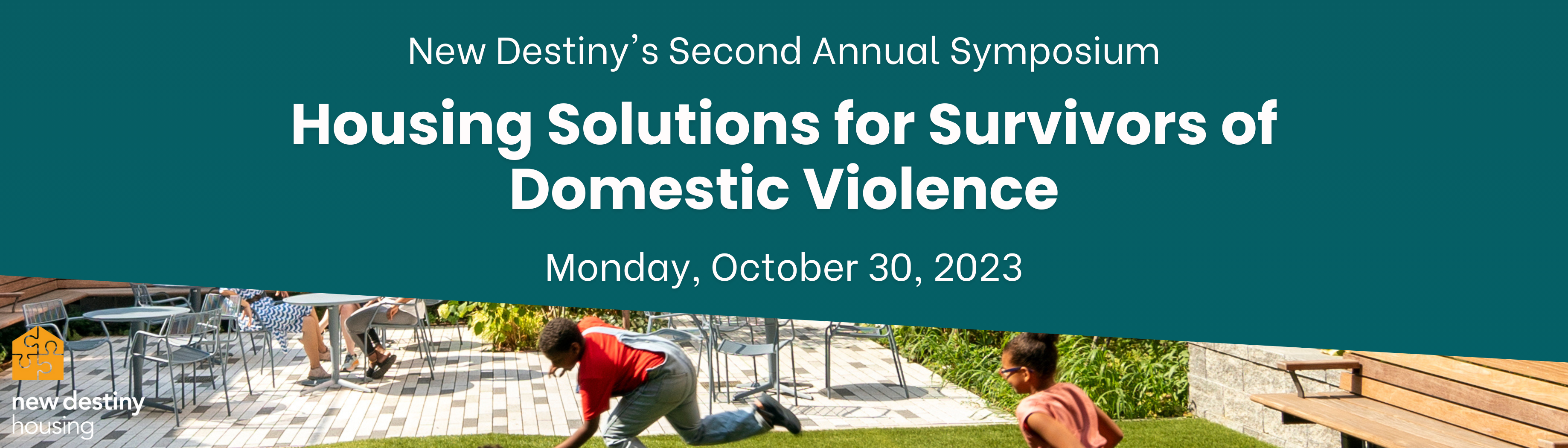 New Destiny's Second Annual Symposium: Housing Solutions for Survivors of Domestic Violence. Monday, October 30, 2023.